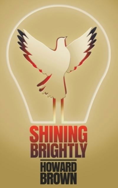 Cover for Howard Brown · Shining Brightly: A memoir of resilience and hope by a two-time cancer survivor, Silicon Valley entrepreneur and interfaith peacemaker (Hardcover Book) (2022)