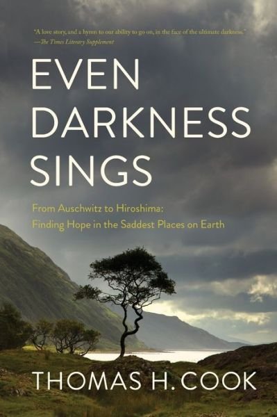 Cover for Thomas H. Cook · Even Darkness Sings - From Auschwitz to Hiroshima: Finding Hope and Optimism in the Saddest Places on Earth (Paperback Book) (2020)