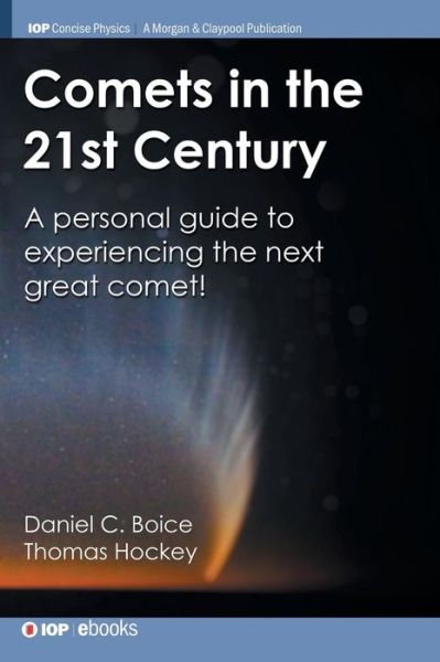 Comets in the 21st Century: A Personal Guide to Experiencing the Next Great Comet! - IOP Concise Physics - Daniel C Boice - Books - Morgan & Claypool Publishers - 9781643274478 - April 25, 2019