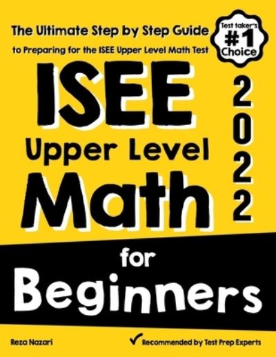 Cover for Reza Nazari · ISEE Upper Level Math for Beginners: The Ultimate Step by Step Guide to Preparing for the ISEE Upper Level Math Test (Paperback Book) (2020)