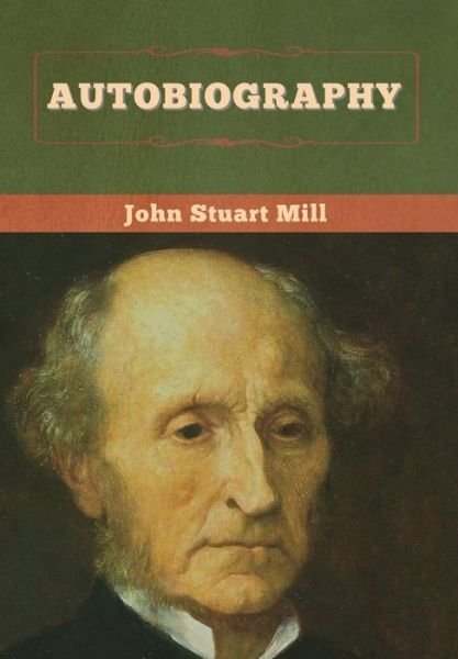 Autobiography - John Stuart Mill - Libros - Bibliotech Press - 9781647995478 - 29 de mayo de 2020