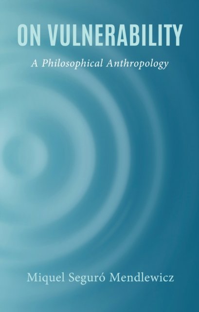 Cover for Miquel Seguro Mendlewicz · On Vulnerability: A Philosophical Anthropology (Hardcover bog) (2024)