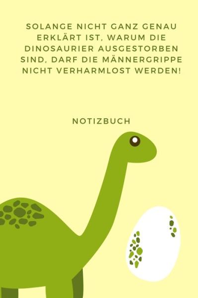 Cover for Humor Geschenk · SOLANGE NICHT GANZ GENAU ERKLÄRT IST, WARUM DIE DINOSAURIER NICHT AUSGESTORBEN SIND : A4 Notizbuch TAGEBUCH lustige Geschenkidee für Männer | Dino | ... Spruch | Männergrippe (Paperback Book) (2019)