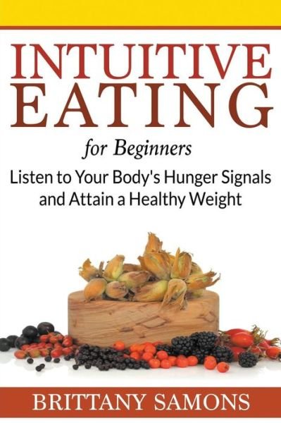 Cover for Brittany Samons · Intuitive Eating for Beginners: Listen to Your Body's Hunger Signals and Attain a Healthy Weight (Paperback Bog) (2015)