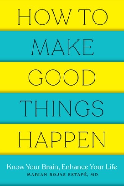 Cover for Estape, Marian Rojas, M. D. (Spanish Institute of Psychiatric Research) · How to Make Good Things Happen: Know Your Brain, Enhance Your Life (Paperback Bog) (2021)