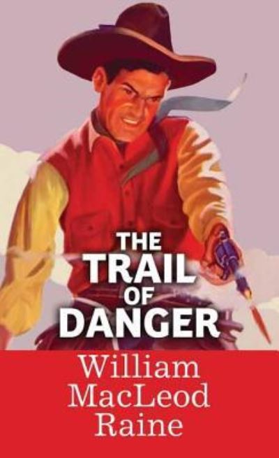 Cover for William MacLeod Raine · The Trail of Danger (Hardcover Book) (2016)