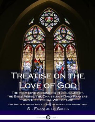 Treatise on the Love of God - Francis de Sales - Książki - Createspace Independent Publishing Platf - 9781717131478 - 18 kwietnia 2018