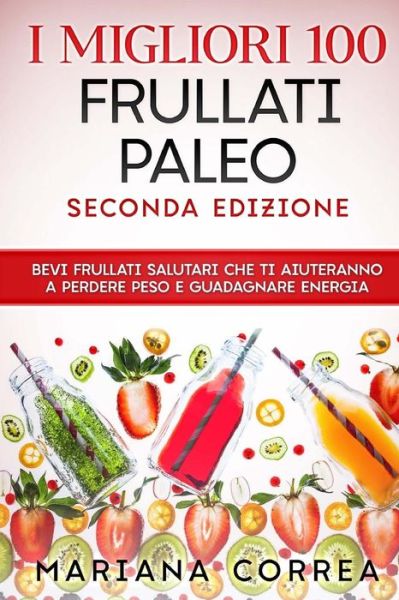 Cover for Mariana Correa · I Migliori 100 Frullati Paleo Seconda Edizione (Paperback Bog) (2018)