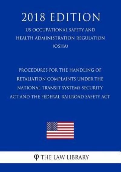 Cover for The Law Library · Procedures for the Handling of Retaliation Complaints Under the National Transit Systems Security Act and the Federal Railroad Safety Act (US Occupational Safety and Health Administration Regulation) (OSHA) (2018 Edition) (Taschenbuch) (2018)