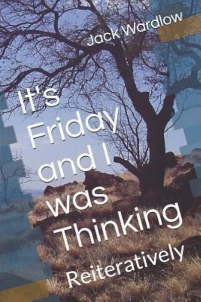 Jack E Wardlow III · It's Friday and I Was Thinking (Paperback Book) (2018)