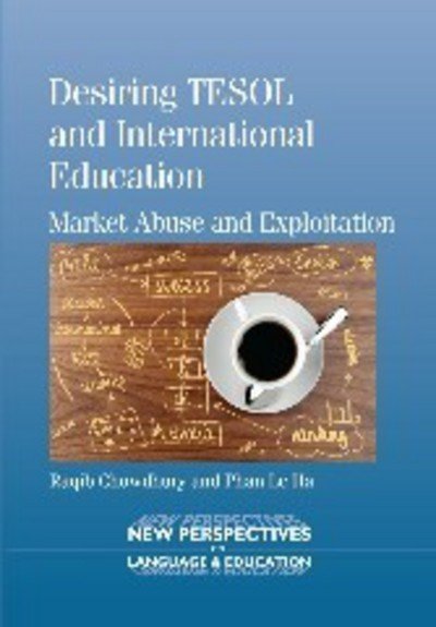 Desiring TESOL and International Education: Market Abuse and Exploitation - New Perspectives on Language and Education - Raqib Chowdhury - Bøger - Channel View Publications Ltd - 9781783091478 - 4. februar 2014