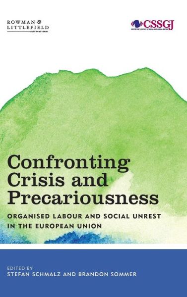 Cover for Stefan Schmalz · Confronting Crisis and Precariousness: Organised Labour and Social Unrest in the European Union - Studies in Social and Global Justice (Hardcover Book) (2019)