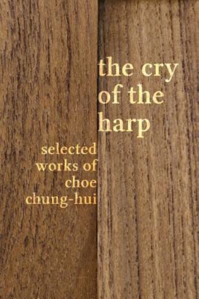 The Cry of the Harp - Chung-Hui Choe - Books - Eastbridge Books - 9781788690478 - March 5, 2018