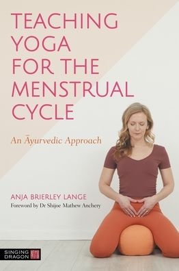 Teaching Yoga for the Menstrual Cycle: An Ayurvedic Approach - Anja Brierley Lange - Kirjat - Jessica Kingsley Publishers - 9781839972478 - keskiviikko 21. joulukuuta 2022