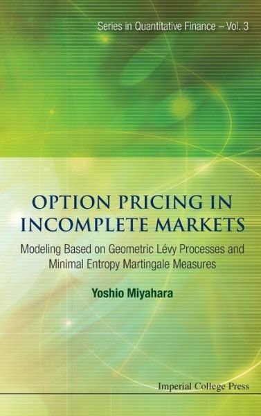Option Pricing In Incomplete Markets: Modeling Based On Geometric L'evy Processes And Minimal Entropy Martingale Measures - Series In Quantitative Finance - Miyahara, Yoshio (Nagoya City Univ, Japan) - Livros - Imperial College Press - 9781848163478 - 23 de novembro de 2011