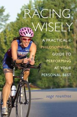 Cover for Sage Rountree · Racing Wisely: a Practical and Philosophical Guide to Performing at Your Personal Best (Paperback Book) (2013)