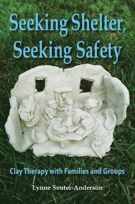 Cover for Lynne Souter-Anderson · Seeking Shelter, Seeking Safety: Clay Therapy with Families and Groups (Paperback Book) (2019)