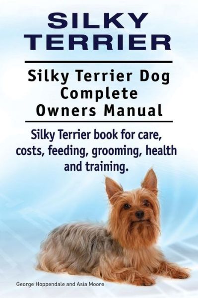 Cover for George Hoppendale · Silky Terrier. Silky Terrier Dog Complete Owners Manual. Silky Terrier Book for Care, Costs, Feeding, Grooming, Health and Training. (Taschenbuch) (2015)