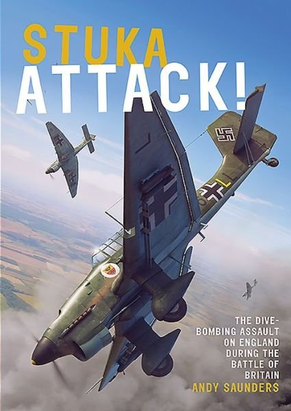 Stuka Attack: The Dive-Bombing Assault on England during the Battle of Britain - Andy Saunders - Książki - Grub Street Publishing - 9781911621478 - 7 października 2019