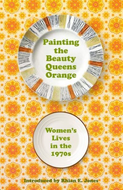 Cover for Rhian E Jones · Painting the Beauty Queens Orange: Women's Lives in the 1970s (Paperback Book) (2021)