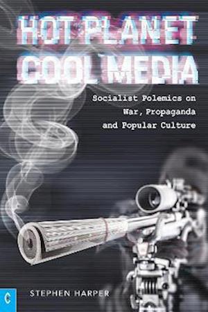 Cover for Stephen Harper · Hot Planet, Cool Media: Socialist Polemics on War, Propaganda and Popular Culture (Pocketbok) (2023)