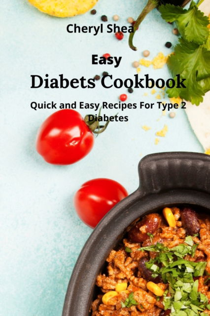 Cover for Cheryl Shea · Easy Diabetic Cookbook: Quick and Easy Recipes For Type 2 Diabetes. (Paperback Book) (2021)