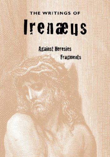 The Writings of Irenaeus: Against Heresies & Fragments - Irenaeus - Books - Apocryphile Press - 9781933993478 - September 15, 2007