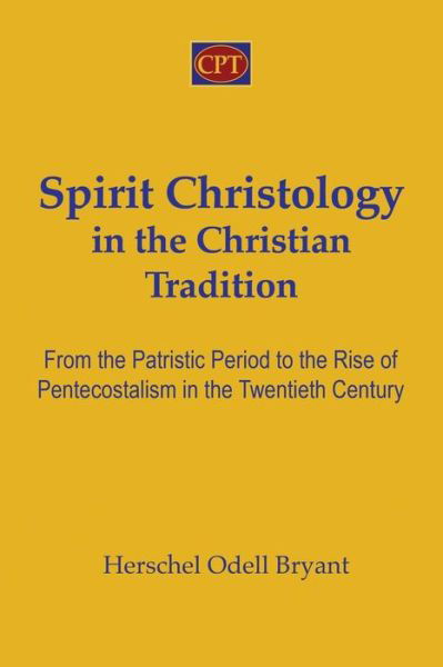 Spirit Christology in the Christian Tradition : From the Patristic Period to the Rise of Pentecostalism in the Twentieth Century - Herschel Odell Bryant - Książki - CPT Press - 9781935931478 - 12 lutego 2015