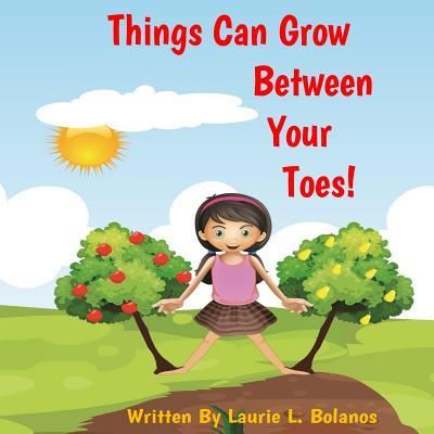 Cover for Laurie L Bolanos · Things Can Grow Between Your Toes (Paperback Book) (2017)