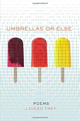 Umbrellas or Else: Poems - J. Diego Frey - Books - Conundrum Press - 9781938633478 - April 17, 2014