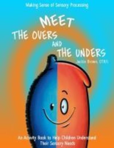 Cover for Jackie Brown · Meet the Overs and the Unders: Making Sense of Sensory Processing: An Activity Book to Help Children Understand Their Sensory Needs (Paperback Book) (2019)