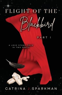 Flight of the Blackbird Part I - Catrina J Sparkman - Bücher - Ironer's Press - 9781949958478 - 14. Februar 2023