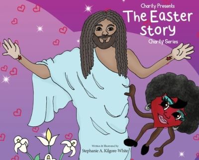 Cover for Stephanie a Kilgore-White · Charity Presents the Easter Story (Hardcover Book) (2021)