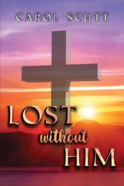 Lost Without Him - Carol Scutt - Books - Ewings Publishing LLC - 9781957203478 - February 1, 2022