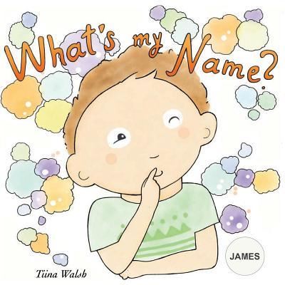 What's my name? JAMES - Tiina Walsh - Książki - Createspace Independent Publishing Platf - 9781973944478 - 26 lipca 2017