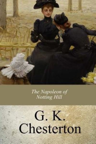 The Napoleon of Notting Hill - G K Chesterton - Bøger - Createspace Independent Publishing Platf - 9781977566478 - 8. oktober 2017