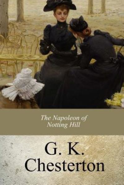 The Napoleon of Notting Hill - G K Chesterton - Books - Createspace Independent Publishing Platf - 9781977566478 - October 8, 2017