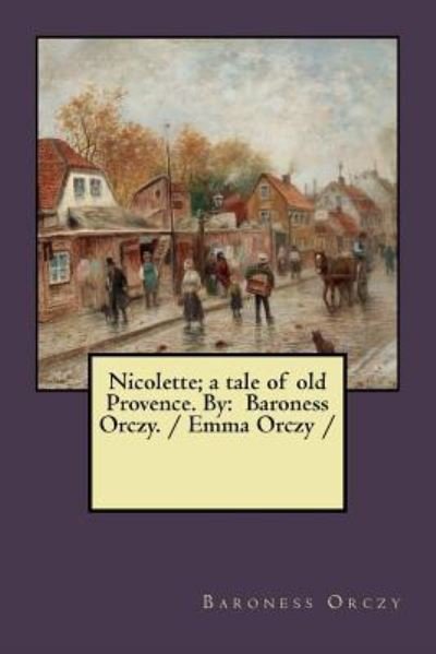 Cover for Baroness Orczy · Nicolette; a tale of old Provence. By (Taschenbuch) (2018)