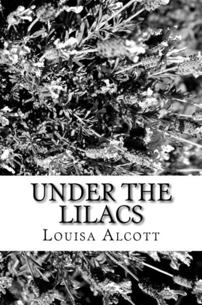 Under the Lilacs - Louisa May Alcott - Books - CreateSpace Independent Publishing Platf - 9781985204478 - February 9, 2018