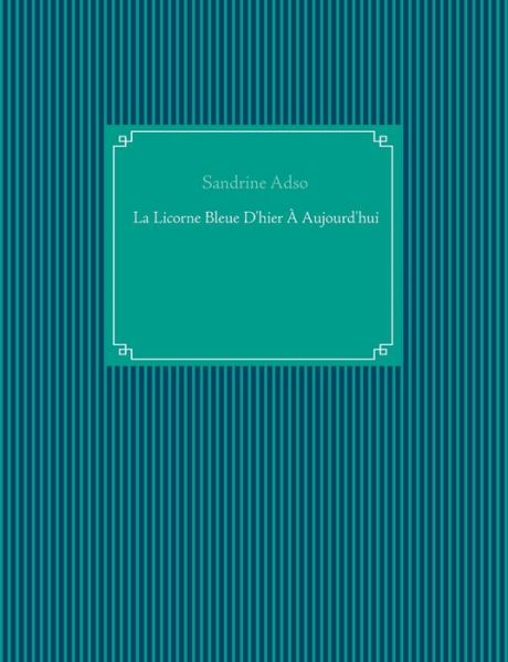 La Licorne Bleue D'hier À Aujourd' - Adso - Books -  - 9782322174478 - December 18, 2019