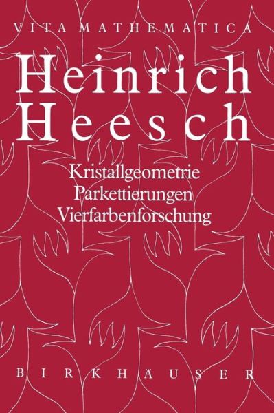 Cover for Hans G Bigalke · Heinrich Heesch: Kristallgeometrie, Parkettierungen, Vierfarbenforschung - Vita Mathematica (Paperback Book) [Softcover Reprint of the Original 1st 1988 edition] (2012)