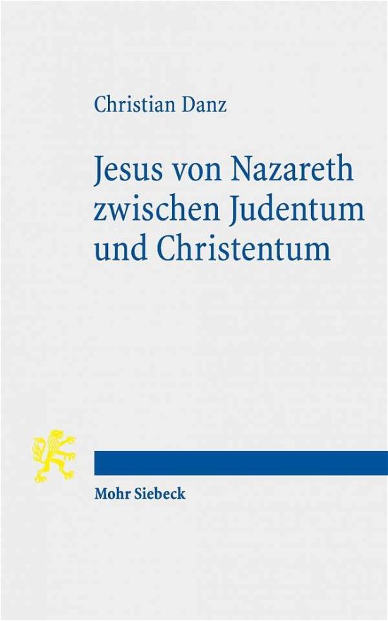 Cover for Christian Danz · Jesus von Nazareth zwischen Judentum und Christentum: Eine christologische und religionstheologische Skizze (Paperback Book) (2020)
