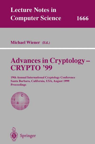 Cover for M Wiener · Advances in Cryptology - Crypto '99: 19th Annual International Cryptology Conference, Santa Barbara, California, Usa, August 15-19, 1999 Proceedings (Crypto '99 - 19th Annual International Cryptology Conference, Santa Barbara, California, Usa, August 15-1 (Paperback Book) (1999)