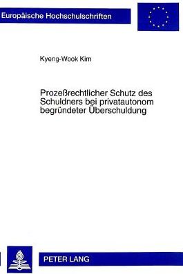 Cover for Kyeng-Wook Kim · Prozessrechtlicher Schutz Des Schuldners Bei Privatautonom Begruendeter Ueberschuldung - Europaeische Hochschulschriften Recht (Paperback Book) (1998)