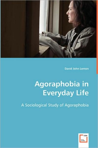 Cover for David John Lemon · Agoraphobia in Everyday Life: a Sociological Study of Agoraphobia (Taschenbuch) (2008)