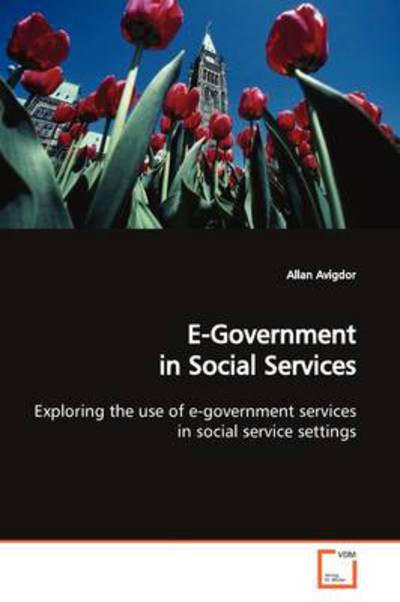 Cover for Allan Avigdor · E-government in Social Services: Exploring the Use of E-government Services in Social Service Settings (Paperback Book) (2009)