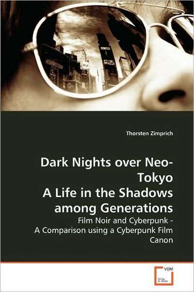 Cover for Thorsten Zimprich · Dark Nights over Neo-tokyo a Life in the Shadows Among Generations: Film Noir and Cyberpunk - a Comparison Using a Cyberpunk Film Canon (Paperback Bog) (2010)