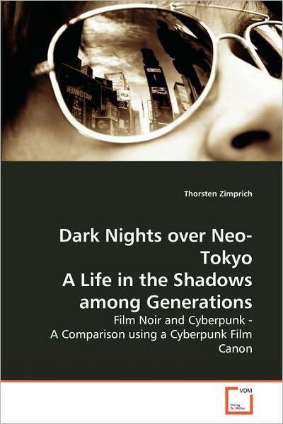 Cover for Thorsten Zimprich · Dark Nights over Neo-tokyo a Life in the Shadows Among Generations: Film Noir and Cyberpunk - a Comparison Using a Cyberpunk Film Canon (Taschenbuch) (2010)