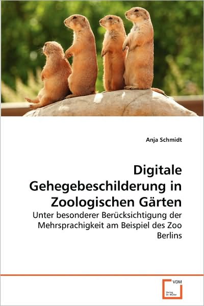 Cover for Anja Schmidt · Digitale Gehegebeschilderung in Zoologischen Gärten: Unter Besonderer Berücksichtigung Der Mehrsprachigkeit Am Beispiel Des Zoo Berlins (Paperback Book) [German edition] (2010)