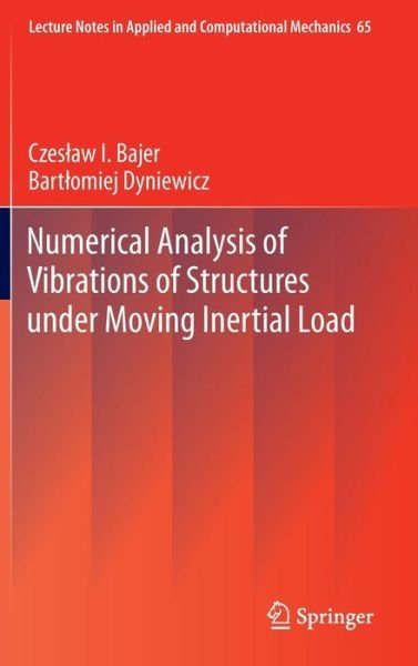 Cover for Czeslaw I. Bajer · Numerical Analysis of Vibrations of Structures under Moving Inertial Load - Lecture Notes in Applied and Computational Mechanics (Hardcover Book) [2012 edition] (2012)